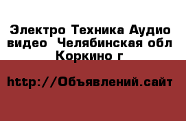 Электро-Техника Аудио-видео. Челябинская обл.,Коркино г.